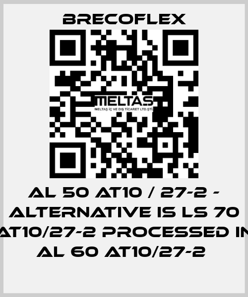 Al 50 AT10 / 27-2 - alternative is LS 70 AT10/27-2 processed in AL 60 AT10/27-2  Brecoflex