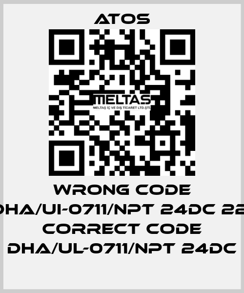 wrong code DHA/UI-0711/NPT 24DC 22, correct code DHA/UL-0711/NPT 24DC Atos